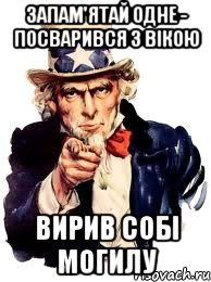 ЗАПАМ'ЯТАЙ ОДНЕ - ПОСВАРИВСЯ З ВІКОЮ ВИРИВ СОБІ МОГИЛУ, Мем а ты