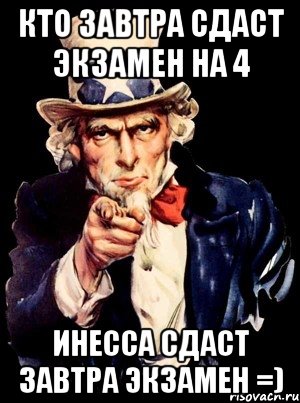 Кто завтра сдаст экзамен на 4 Инесса сдаст завтра экзамен =), Мем а ты