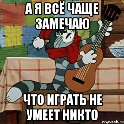 а я всё чаще замечаю что играть не умеет никто, Мем Кот Матроскин с гитарой