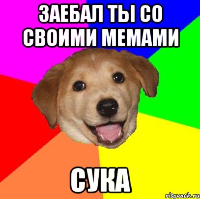 заебал ты со своими мемами Сука, Мем Advice Dog