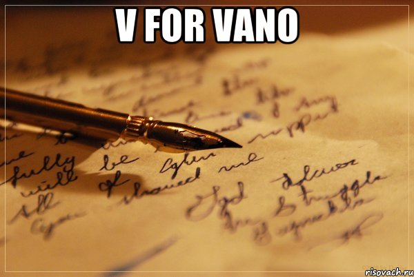 V FOR VANO , Мем аффтарское