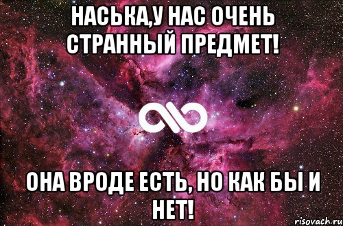 Наська,у нас очень странный предмет! Она вроде есть, но как бы и нет!, Мем офигенно