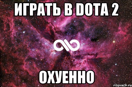 ИГРАТЬ В DOTA 2 ОХУЕННО, Мем офигенно