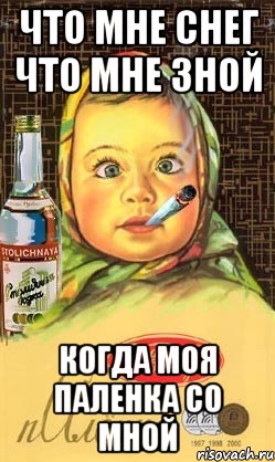 ЧТО МНЕ СНЕГ ЧТО МНЕ ЗНОЙ КОГДА МОЯ ПАЛЕНКА СО МНОЙ