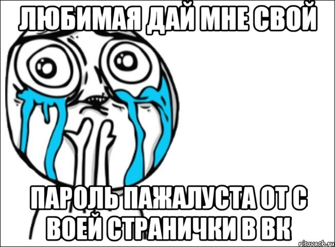 любимая дай мне свой пароль пажалуста от с воей странички в вк, Мем Это самый