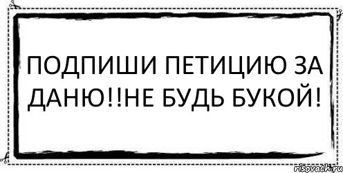 Подпиши петицию за Даню!!Не будь букой! , Комикс Асоциальная антиреклама