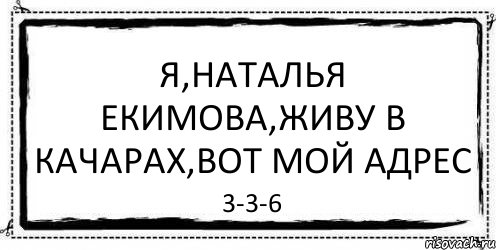 Я,Наталья Екимова,живу в Качарах,вот мой адрес 3-3-6, Комикс Асоциальная антиреклама