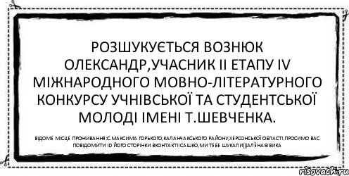 Розшукується ВОЗНЮК ОЛЕКСАНДР,учасник II етапу IV Міжнародного мовно-літературного конкурсу учнівської та студентської молоді імені Т.Шевченка. Відоме місце проживання:с.Максима Горького,Каланчакського району,Херсонської області.Просимо вас повідомити id його сторінки вконтакті!Сашко,ми тебе шукали)))Алёна©Вика, Комикс Асоциальная антиреклама