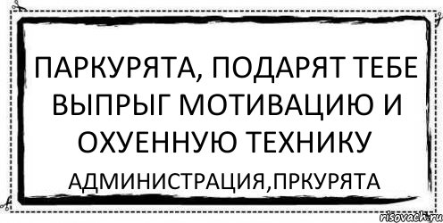 Паркурята, подарят тебе выпрыг мотивацию и охуенную технику Администрация,Пркурята, Комикс Асоциальная антиреклама