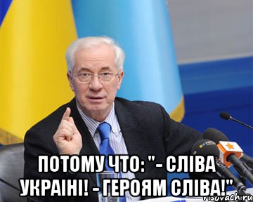  Потому что: "- Сліва Украіні! - Героям сліва!"