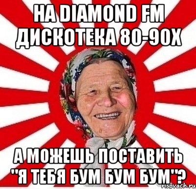 На Diamond FM дискотека 80-90х а можешь поставить "я тебя бум бум бум"?, Мем  бабуля