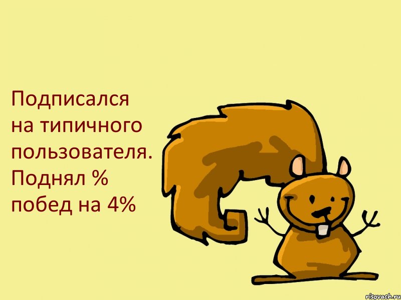 Подписался на типичного пользователя. Поднял % побед на 4%, Комикс  белка