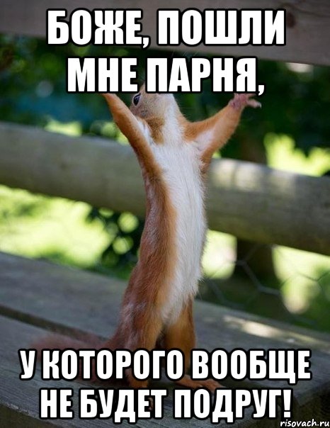 Боже, пошли мне парня, у которого ВООБЩЕ не будет подруг!, Мем    белка молится