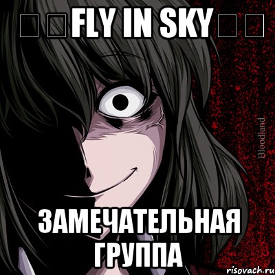 ❀✿Fly in sky✿❀ замечательная группа, Мем bloodthirsty