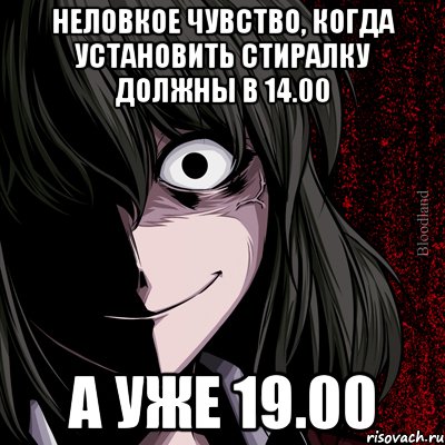 Неловкое чувство, когда установить стиралку должны в 14.00 а уже 19.00, Мем bloodthirsty