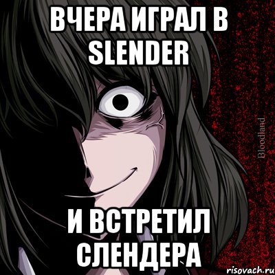 Вчера играл в Slender И ВСТРЕТИЛ СЛЕНДЕРА, Мем bloodthirsty