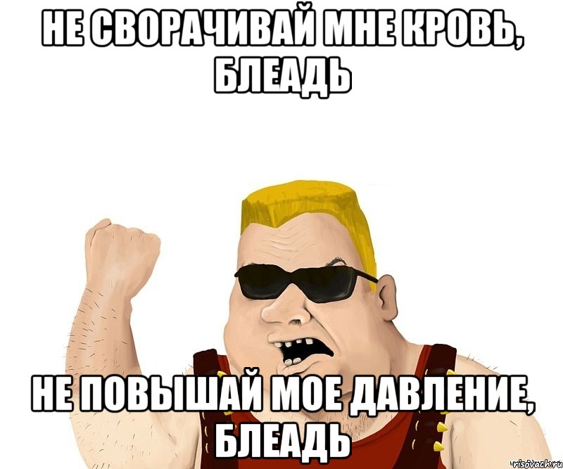 не сворачивай мне кровь, блеадь не повышай мое давление, блеадь, Мем Боевой мужик блеать