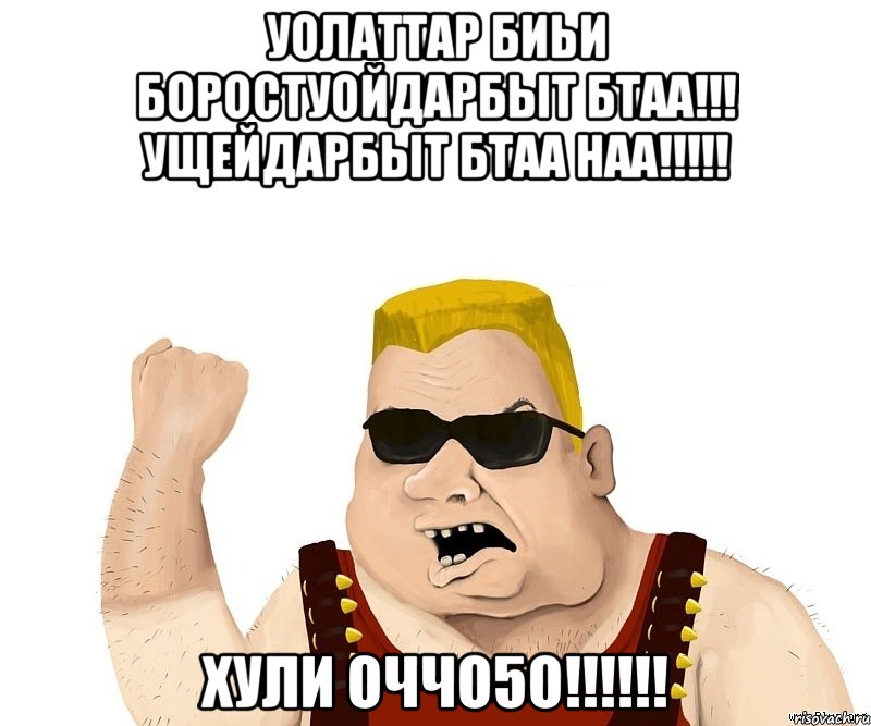 УОЛАТТАР БИЬИ БОРОСТУОЙДАРБЫТ БТАА!!! УЩЕЙДАРБЫТ БТАА НАА!!!!! ХУЛИ ОЧЧО5О!!!!!!, Мем Боевой мужик блеать