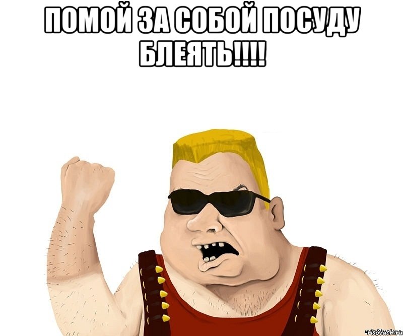 ПОМОЙ ЗА СОБОЙ ПОСУДУ БЛЕЯТЬ!!!! , Мем Боевой мужик блеать