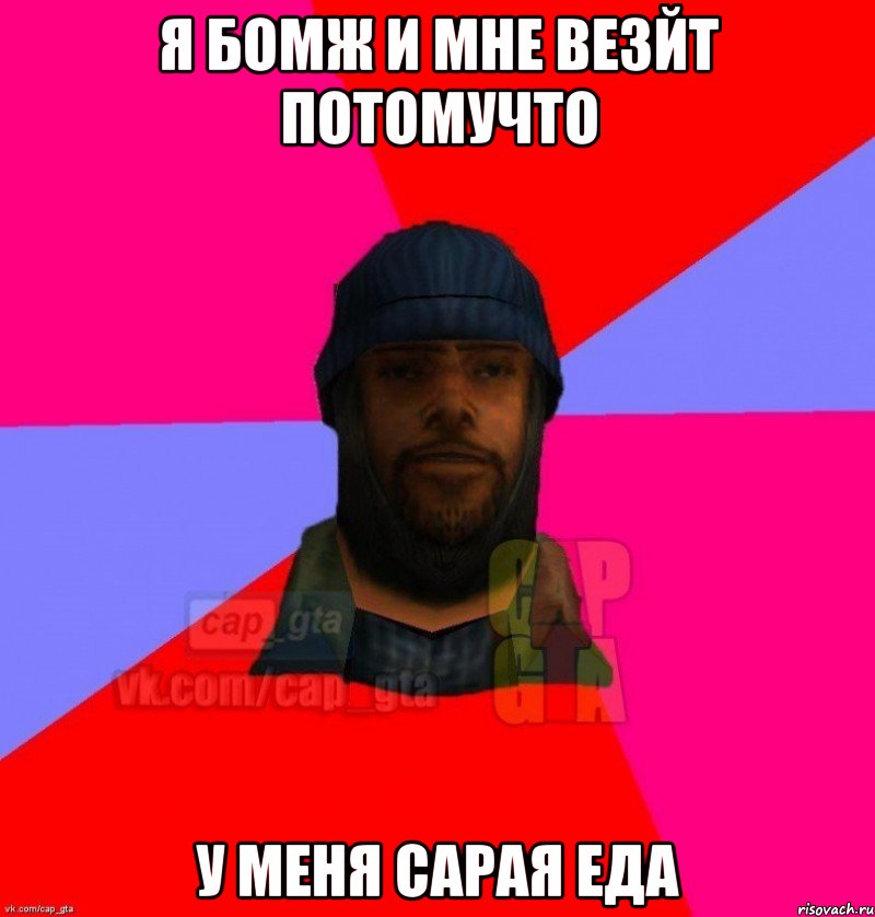 Я бомж и мне везйт потомучто у меня сарая еда, Мем   Бомжcapgta