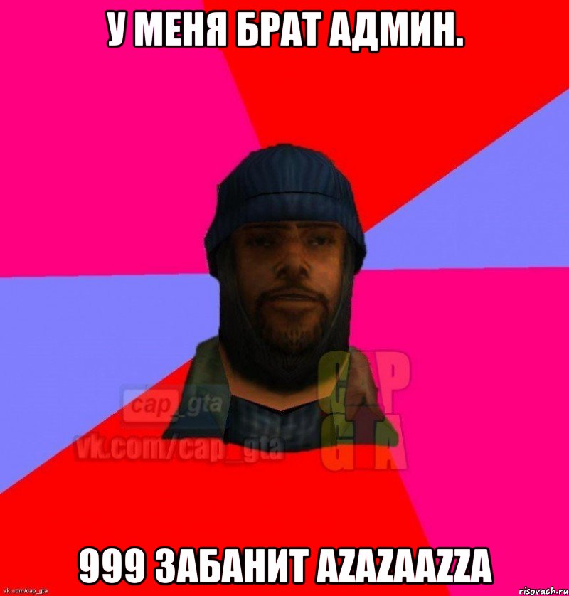 У меня брат админ. 999 ЗАБАНИТ Аzazaazza, Мем   Бомжcapgta