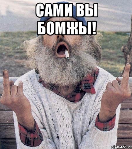 Сами вы бомжы! 