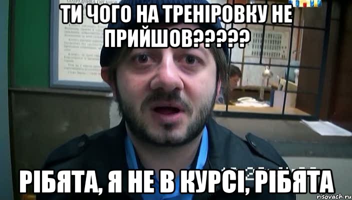 ти чого на треніровку не прийшов????? рібята, я не в курсі, рібята, Мем Бородач