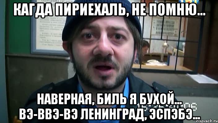 Кагда пириехаль, не помню... Наверная, биль я бухой... Вэ-ввэ-вэ Ленинград, эспэбэ..., Мем Бородач