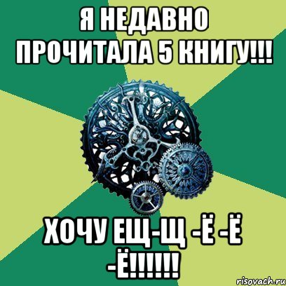 Я недавно прочитала 5 книгу!!! Хочу ещ-щ -ё -ё -ё!!!!!!