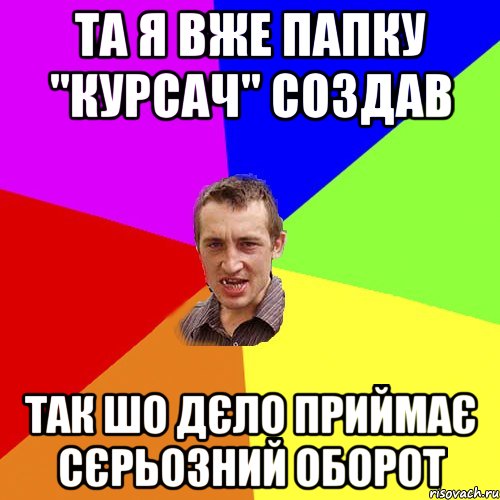 Та я вже папку "курсач" создав Так шо дєло приймає сєрьозний оборот, Мем Чоткий паца