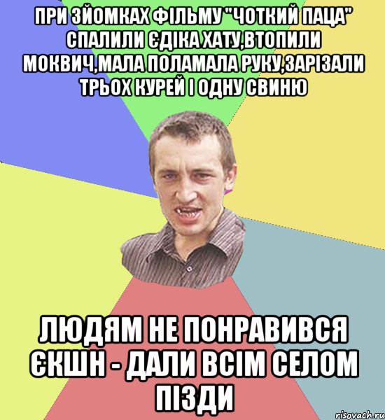 при зйомках фільму "Чоткий паца" спалили єдіка хату,втопили моквич,мала поламала руку,зарізали трьох курей і одну свиню людям не понравився єкшн - дали всім селом пізди, Мем Чоткий паца