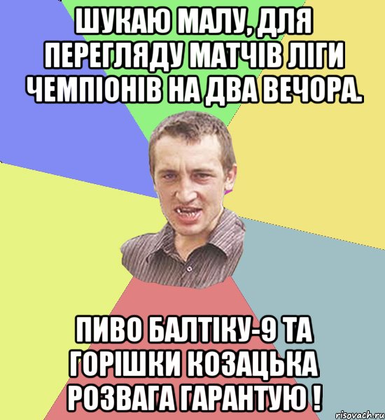 ШУКАЮ МАЛУ, ДЛЯ ПЕРЕГЛЯДУ МАТЧІВ ЛІГИ ЧЕМПІОНІВ НА ДВА ВЕЧОРА. ПИВО БАЛТІКУ-9 ТА ГОРІШКИ КОЗАЦЬКА РОЗВАГА ГАРАНТУЮ !, Мем Чоткий паца