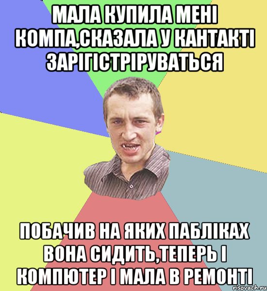 Мала купила мені компа,сказала у кантакті зарігістріруваться побачив на яких пабліках вона сидить,теперь і компютер і мала в ремонті, Мем Чоткий паца