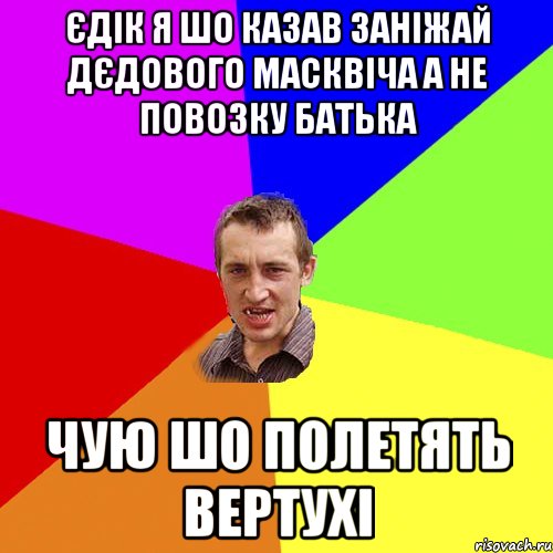 єдік я шо казав заніжай дєдового масквіча а не повозку батька чую шо полетять вертухі, Мем Чоткий паца