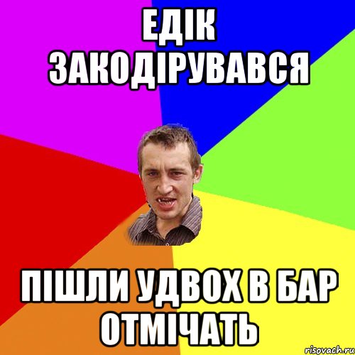 Едік закодірувався Пішли удвох в бар отмічать, Мем Чоткий паца