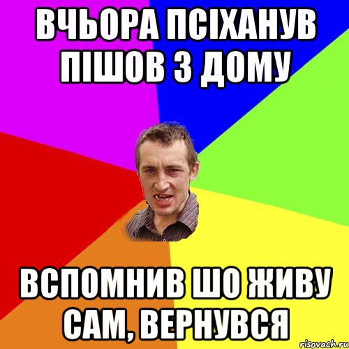 Вчьора псіханув Пішов з дому Вспомнив шо живу сам, Вернувся, Мем Чоткий паца