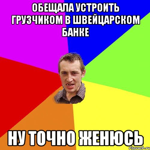 Обещала устроить грузчиком в Швейцарском банке Ну точно женюсь, Мем Чоткий паца