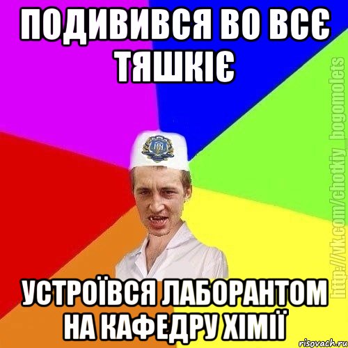 Подивився во всє тяшкіє устроївся лаборантом на кафедру хімії