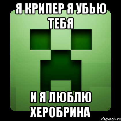 я крипер я убью тебя и я люблю херобрина, Мем Creeper