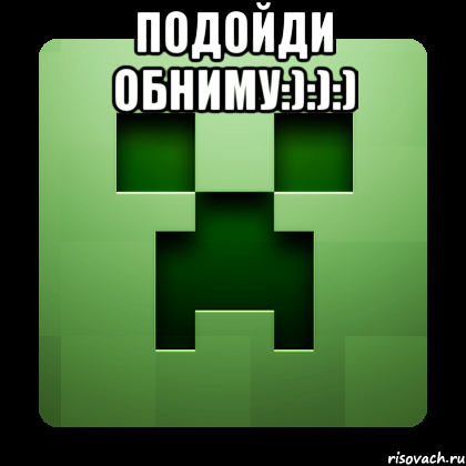 Подойди обниму:):):) , Мем Creeper