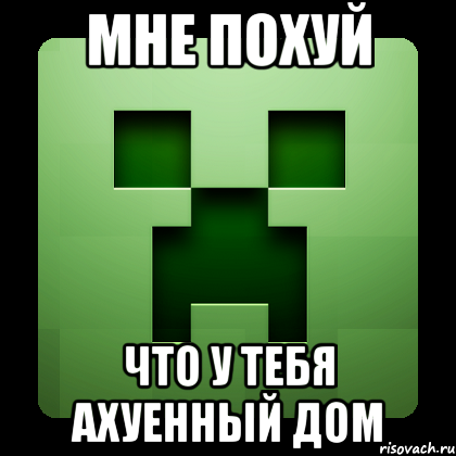 мне похуй что у тебя ахуенный дом, Мем Creeper