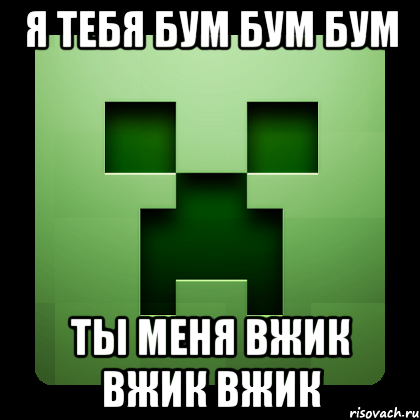 Я тебя БУМ БУМ БУМ ты меня вжик вжик вжик, Мем Creeper