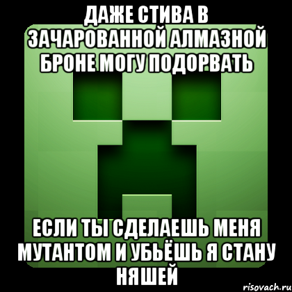 даже стива в ЗАЧАРОВАННОЙ алмазной броне могу подорвать если ты сделаешь меня мутантом и убьёшь я стану няшей, Мем Creeper