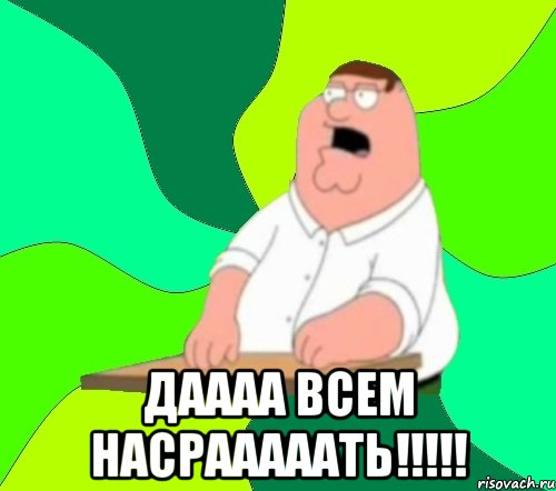  ДАааа ВСЕМ НАСРАааааТЬ!!!!!, Мем  Да всем насрать (Гриффин)