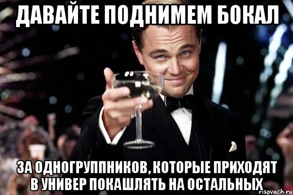 Давайте поднимем бокал За одногруппников, которые приходят в универ покашлять на остальных, Мем Великий Гэтсби (бокал за тех)