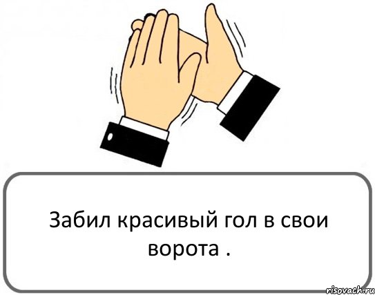 Забил красивый гол в свои ворота ., Комикс Давайте похлопаем