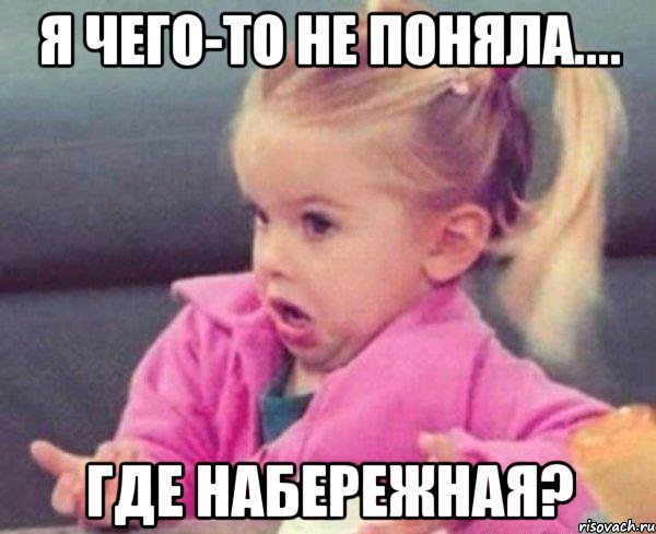 Я чего-то не поняла.... Где набережная?, Мем  Ты говоришь (девочка возмущается)