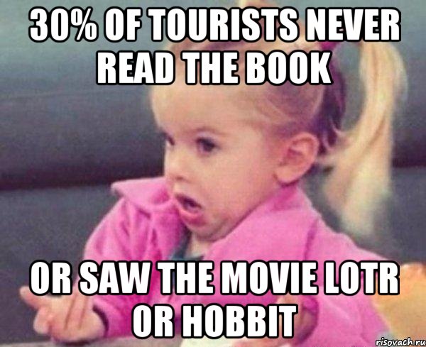 30% of tourists never read the book or saw the movie LOTR or Hobbit, Мем  Ты говоришь (девочка возмущается)
