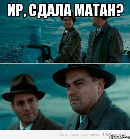 Ир, сдала матан? 