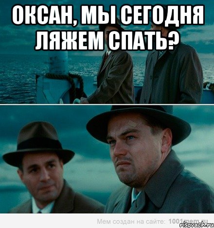 Оксан, мы сегодня ляжем спать? 